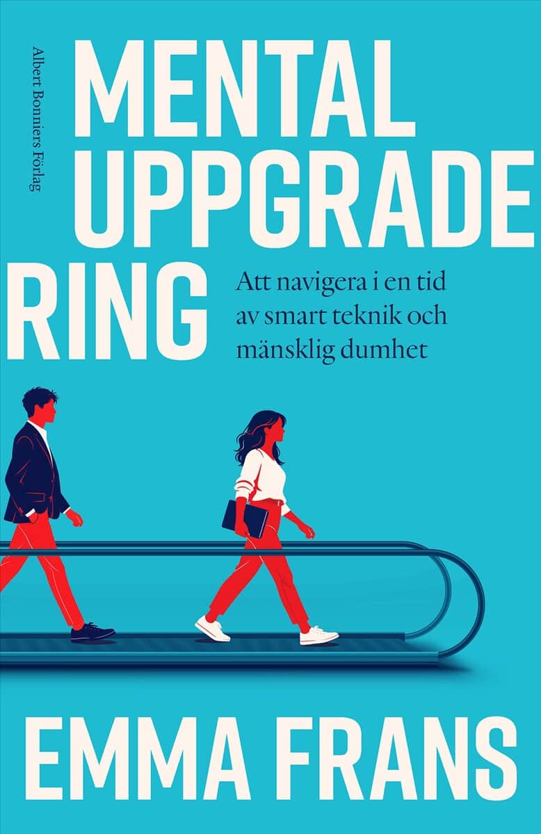 Frans, Emma | MENTAL UPPGRADERING : Att navigera i en tid av smart teknik och mänsklig dumhet