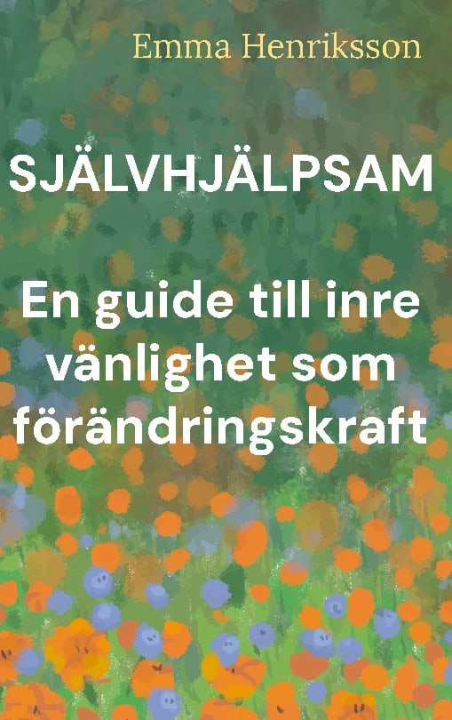 Emma Henriksson : Självhjälpsam : en guide till inre vänlighet som förändringskraft