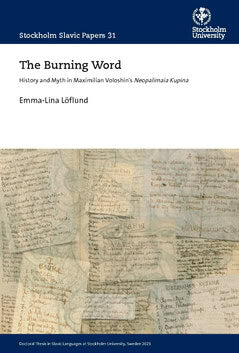 Emma-Lina Löflund : The Burning Word : History and Myth in Maximilian Voloshin's Neopalimaia Kupina