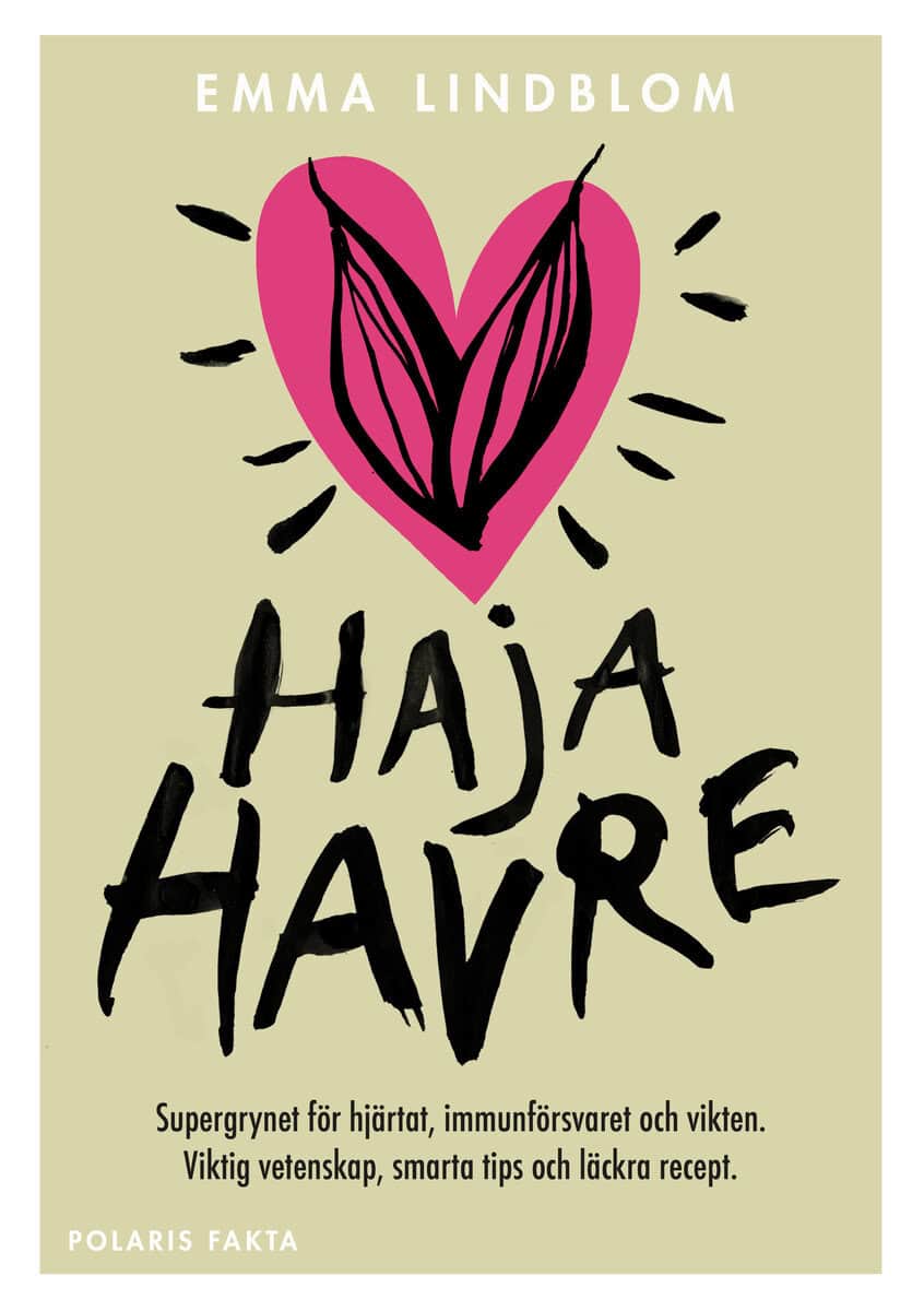 Emma Lindblom : Haja havre : supergrynet för hjärtat, immunförsvaret och vikten. Viktig vetenskap, smarta tips och läckra recept