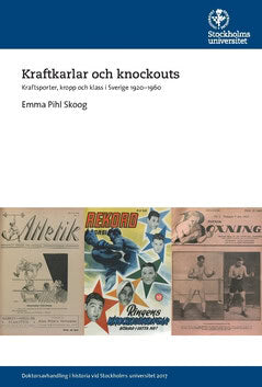 Emma Pihl Skoog : Kraftkarlar och knockouts : kraftsporter, kropp och klass i Sverige 1920-1960