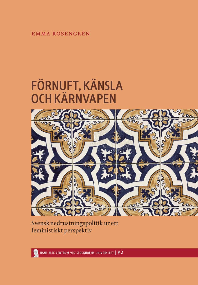 Emma Rosengren : Förnuft, känsla och kärnvapen : svensk nedrustningspolitik ur ett feministiskt perspektiv