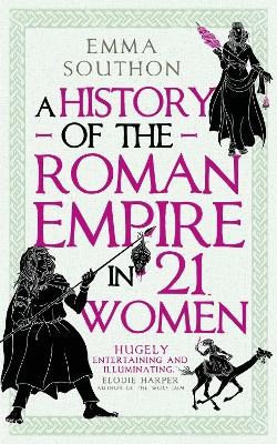 Emma Southon : A History of the Roman Empire in 21 Women