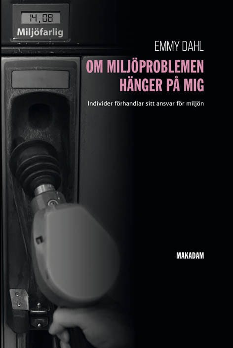 Emmy Dahl : Om miljöproblemen hänger på mig : individer förhandlar sitt ansvar för miljön