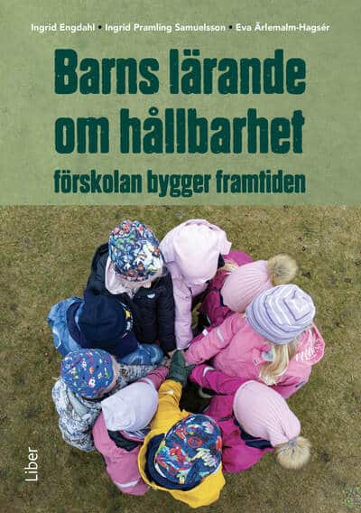 Engdahl, Ingrid ; Ärlemalm-Hagsér, Eva ; Pramling Samuelsson, Ingrid : Barns lärande om hållbarhet : förskolan bygger framtiden