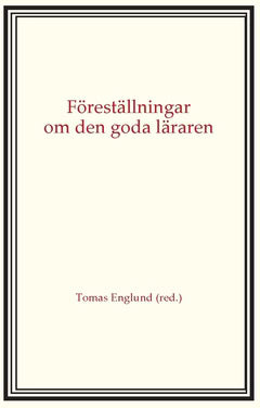 Englund, Tomas ; Erikson, Lars ; Lindberg, Owe ; Linné, Agneta ; Morawski, Jan ; Skog-Östlin, Kerstin ; Wahlström, Ninni ; Wiklund, Matilda : Föreställningar om den goda läraren