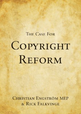 Engström MEP, Christian ; Falkvinge, Rick : The Case for Copyright Reform