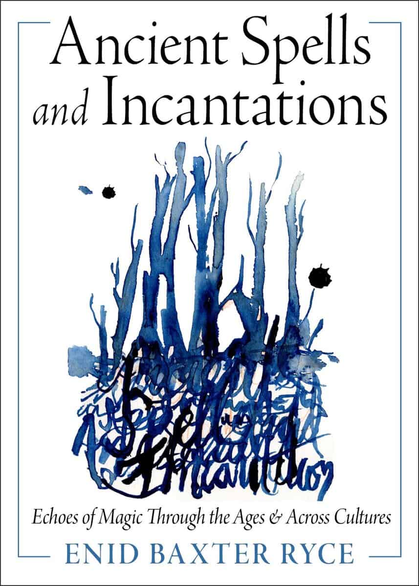 Ryce, Enid Baxter | ANCIENT SPELLS AND INCANTATIONS : Echoes of Magic Through the Ages and Across Cultures