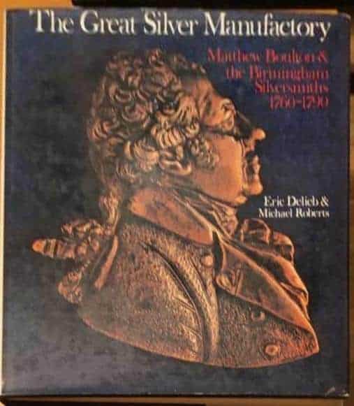 Eric Delieb : The great silver manufactory - Matthew Boulton and the Birmingham silversmiths 1760-1790