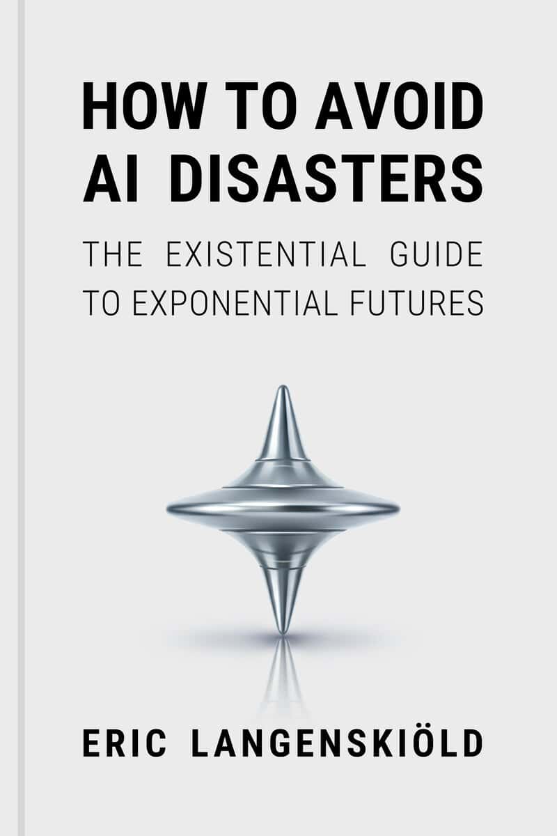 Eric Langenskiöld : How to avoid AI disasters : the existential guide to exponential futures
