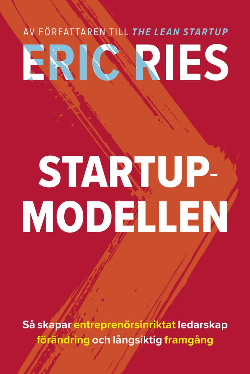 Eric Ries : Startup-modellen : Så skapar entreprenörsinriktat ledarskap förändring