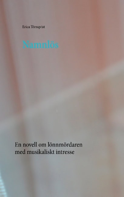 Erica Törnqvist : Namnlös : en novell om lönnmördaren med musikaliskt intresse