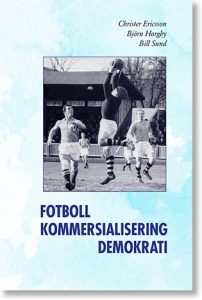 Ericsson, Christer ; Horgby, Björn ; Sund, Bill : Fotboll, kommersialisering, demokrati