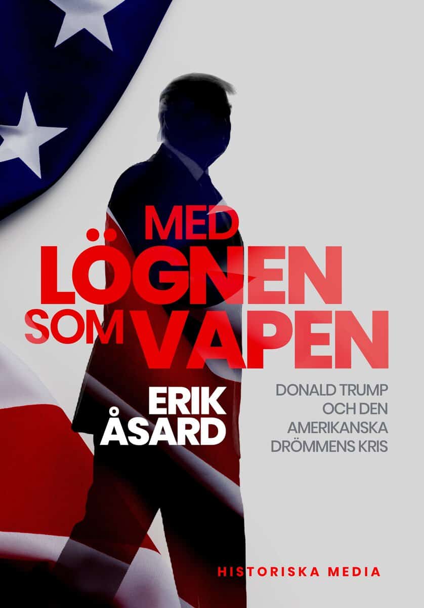 Erik Åsard : Med lögnen som vapen : Donald Trump och den amerikanska drömmens kris