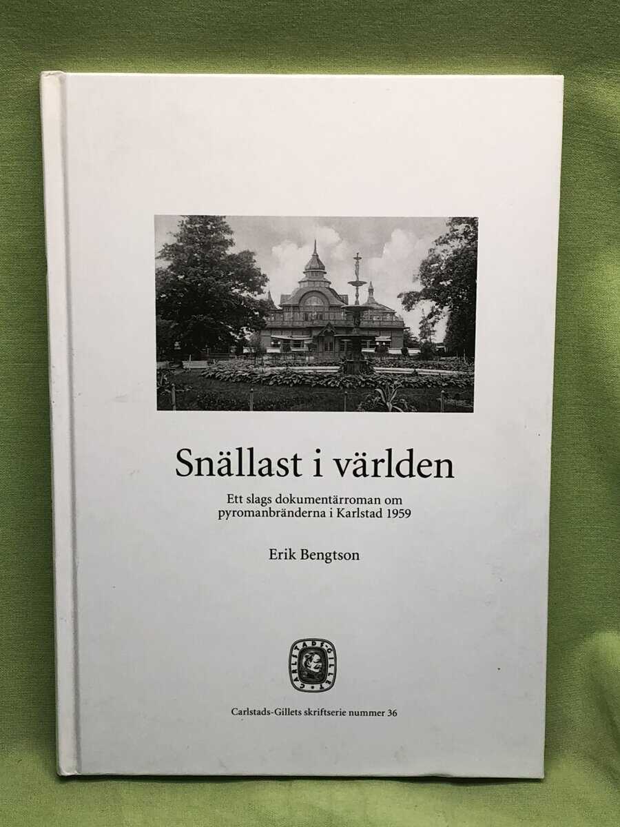 Erik Bengtson : Snällast i världen - Ett slags dokumentärroman om pyromanbränderna i Karlstad 1959