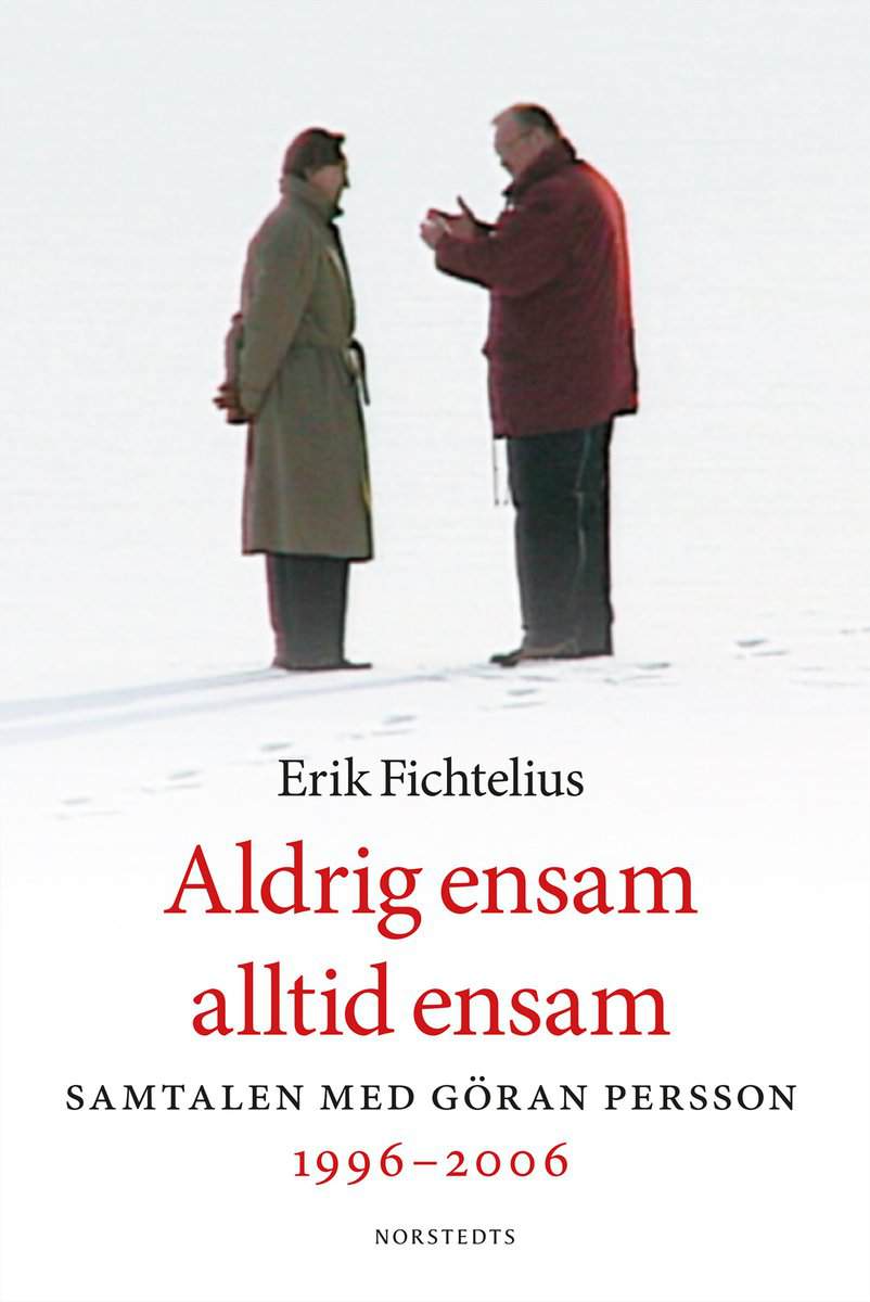 Erik Fichtelius : Aldrig ensam, alltid ensam : samtalen med Göran Persson 1996-2006