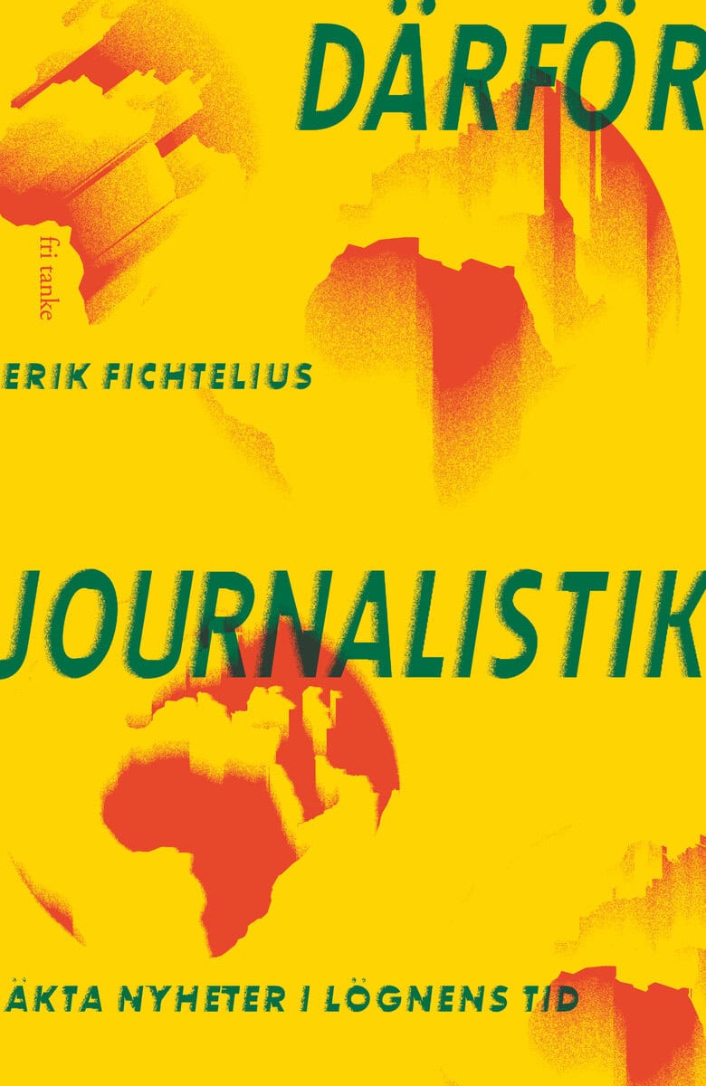 Erik Fichtelius : Därför journalistik : äkta nyheter i lögnens tid