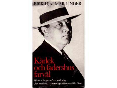 Erik Hjalmar Linder : Kärlek och fadershus farväl. Hjalmar Bergmans liv och diktning från Markurells i Wadköping till Farmor och Vår Herre