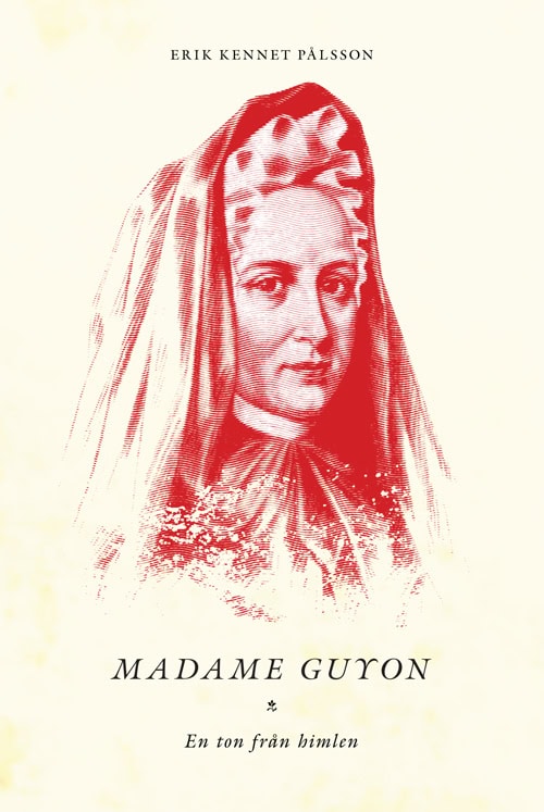 Erik Kennet Pålsson : Madame Guyon - En ton från himlen
