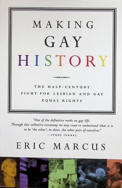 Erik Marcus : Making Gay History, The half-century fight for lesbian and gay equal rights