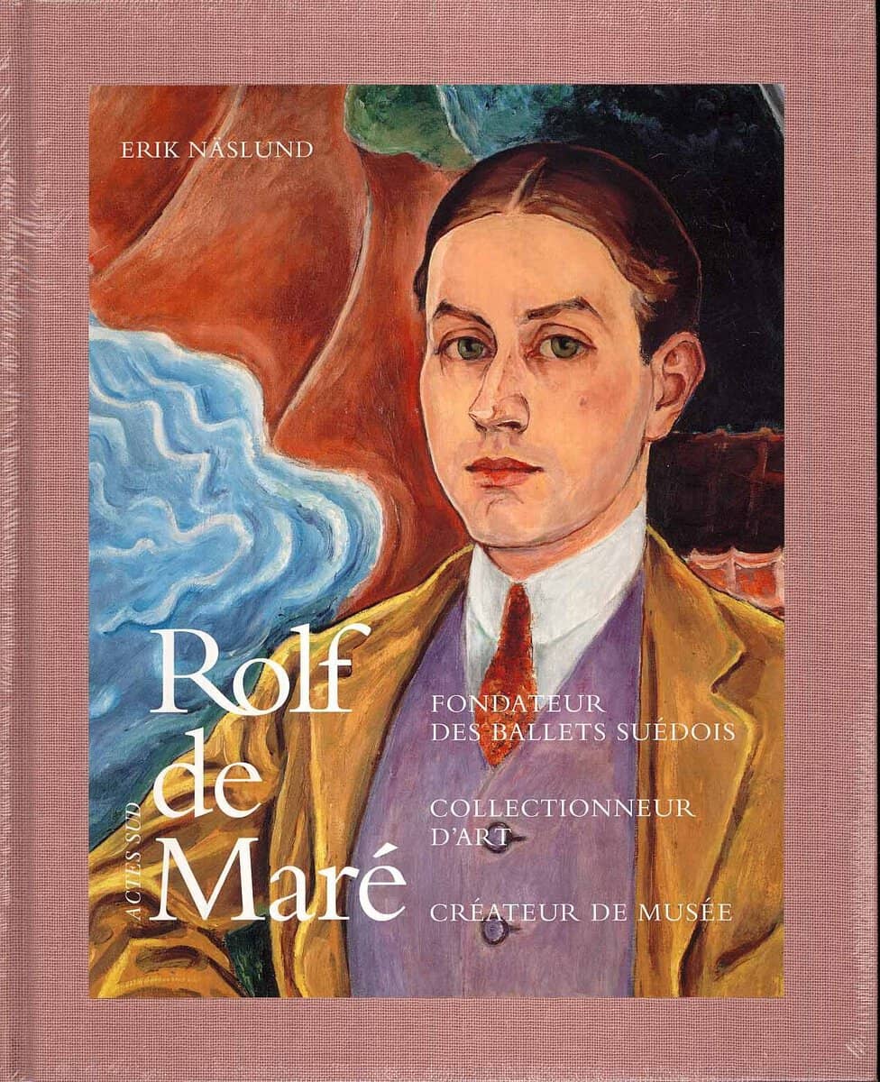 Erik Näslund : Rolf de Maré : fondateur des Ballets Suédois collectionneur d'art créateur