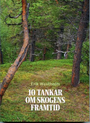 Erik Westholm : 10 Tankar om skogens framtid