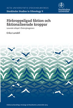 Erika Lundell : Förkroppsligad fiktion och fiktionaliserade kroppar : levande rollspel i Östersjöregionen