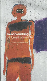 Eriksson, Ann-Catrine ; Förberg, Patrik ; Täljedal, Brita [red.] : Konstvandring på Umeå universitet