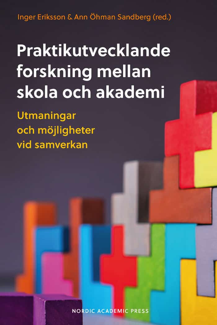 Eriksson, Inger ; Öhman Sandberg, Ann [red.] : Praktikutvecklande forskning mellan skola och akademi