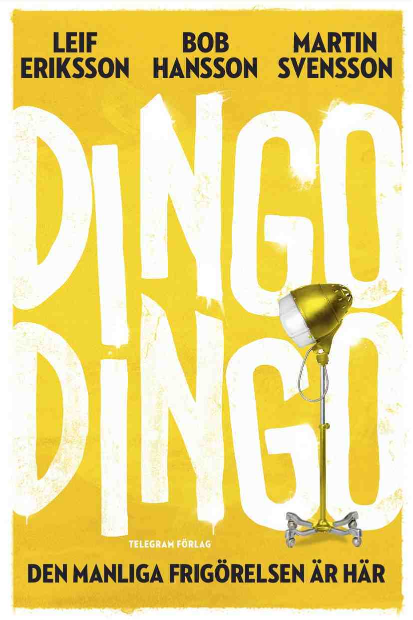 Eriksson, Leif ; Hansson, Bob ; Svensson, Martin : Dingo Dingo : den manliga frigörelsen är här!