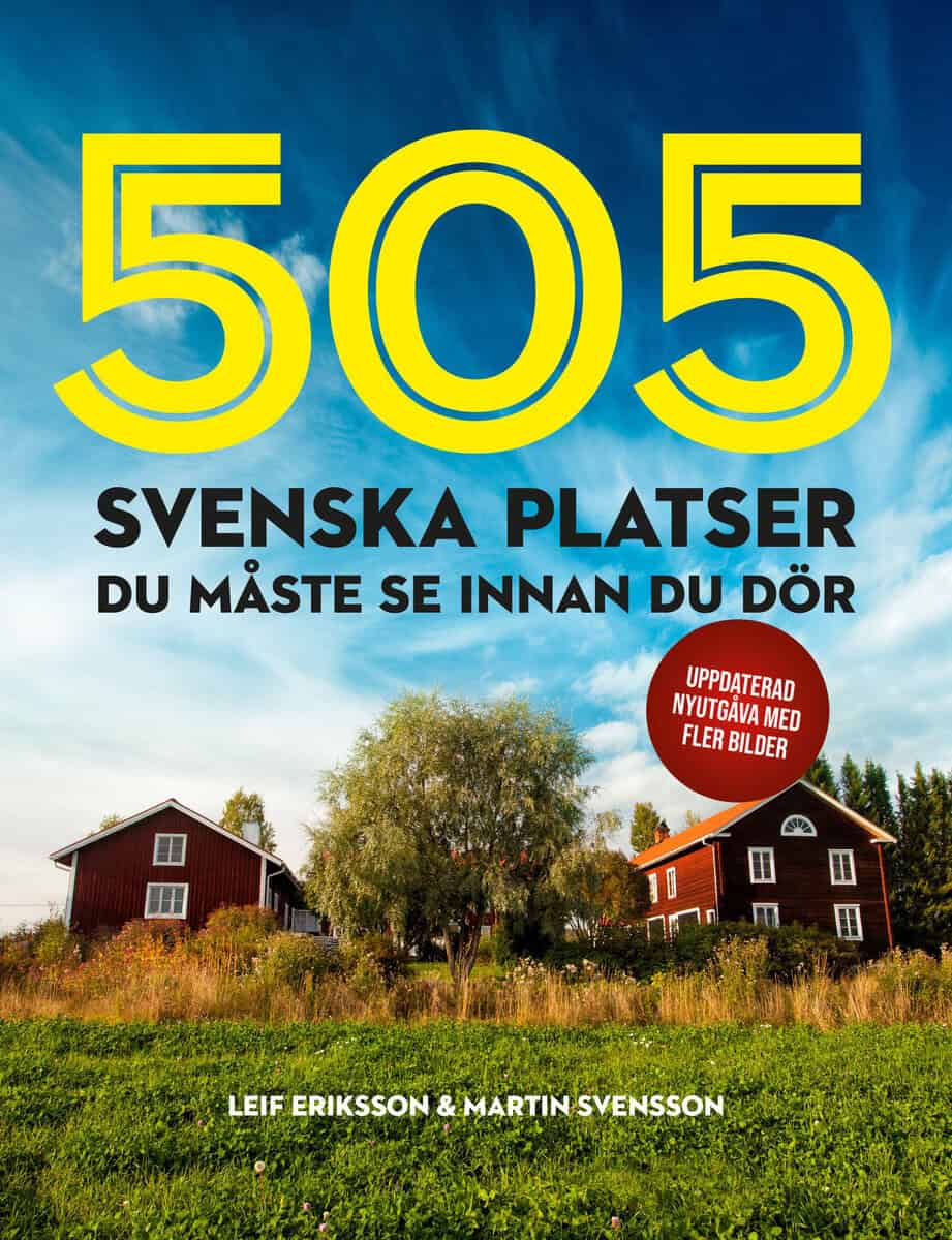 Eriksson, Leif ; Svensson, Martin : 505 svenska platser du måste se innan du dör