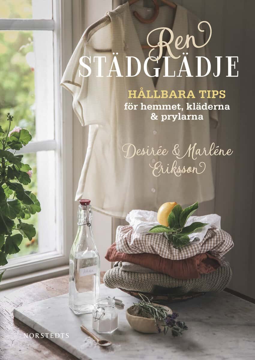 Eriksson, Marléne ; Eriksson, Desirée : Ren städglädje : hållbara tips för hemmet, kläderna & prylarna