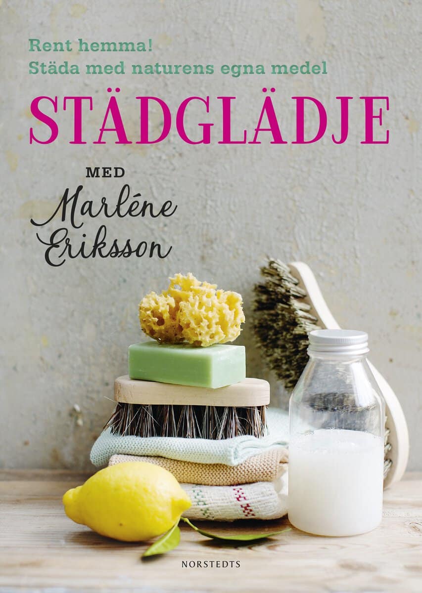 Eriksson, Marléne ; Nyqvist, Eva : Städglädje med Marléne Eriksson : rent hemma, städa med naturens egna medel