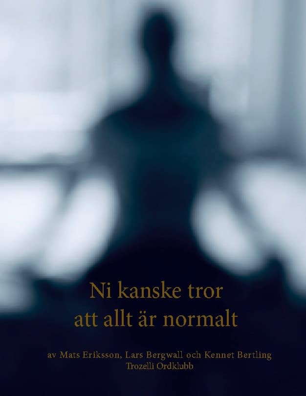 Eriksson, Mats ; Bergwall, Lars ; Bertling, Kennet : Ni kanske tror att allt är normalt