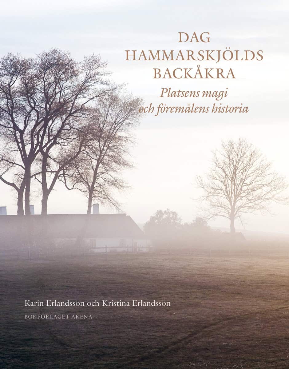 Erlandsson, Karin ; Erlandsson, Kristina : Dag Hammarskjölds Backåkra : platsens magi och föremålens historia