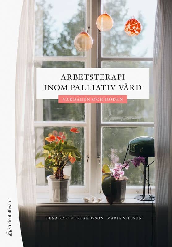 Erlandsson, Lena-Karin ; Nilsson, Maria : Arbetsterapi inom palliativ vård : vardagen och döden