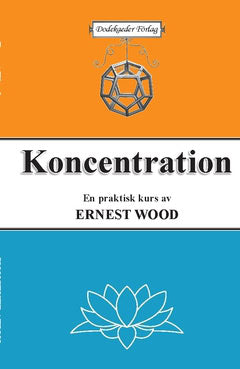 Ernest Wood : Koncentration : en praktisk kurs i tankens träning