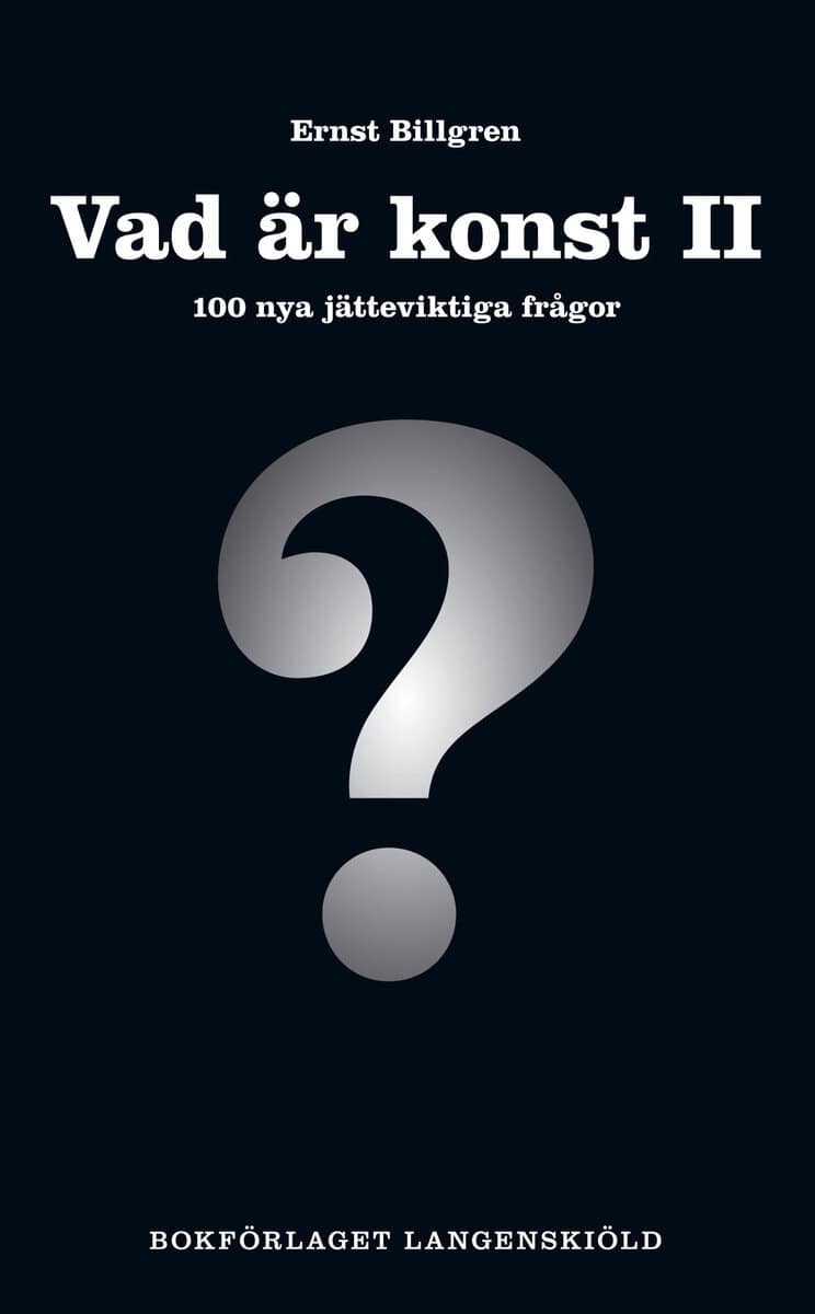 Ernst Billgren : Vad är konst. 2, 100 nya jätteviktiga frågor