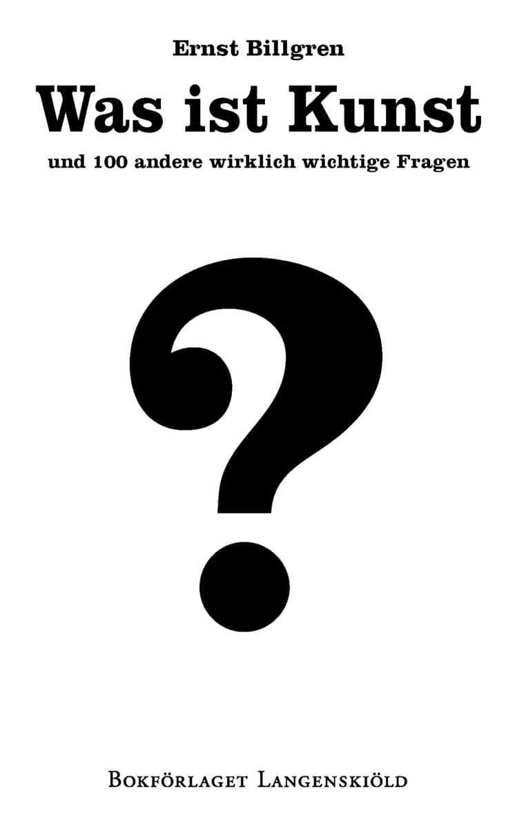 Ernst Billgren : Was ist Kunst und 100 andere wirklich wichtige Fragen