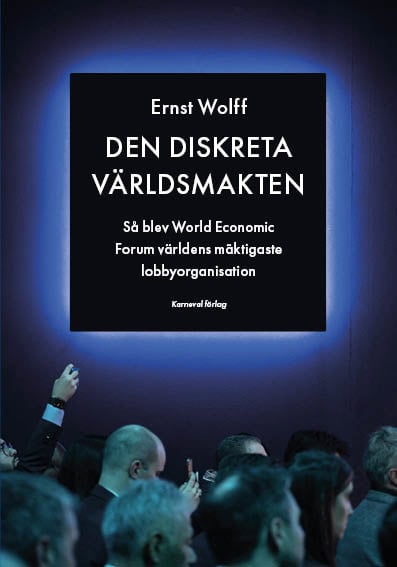 Ernst Wolff : Den diskreta världsmakten : så blev World Economic Forum världens mäktigaste lobbyorganisation
