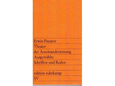 Erwin Piscator : Theater der Auseinandersetzung Ausgewählte Schriften und Reden