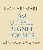 Eva Carlmark : Om utifall regnet kommer : akvareller och dikter