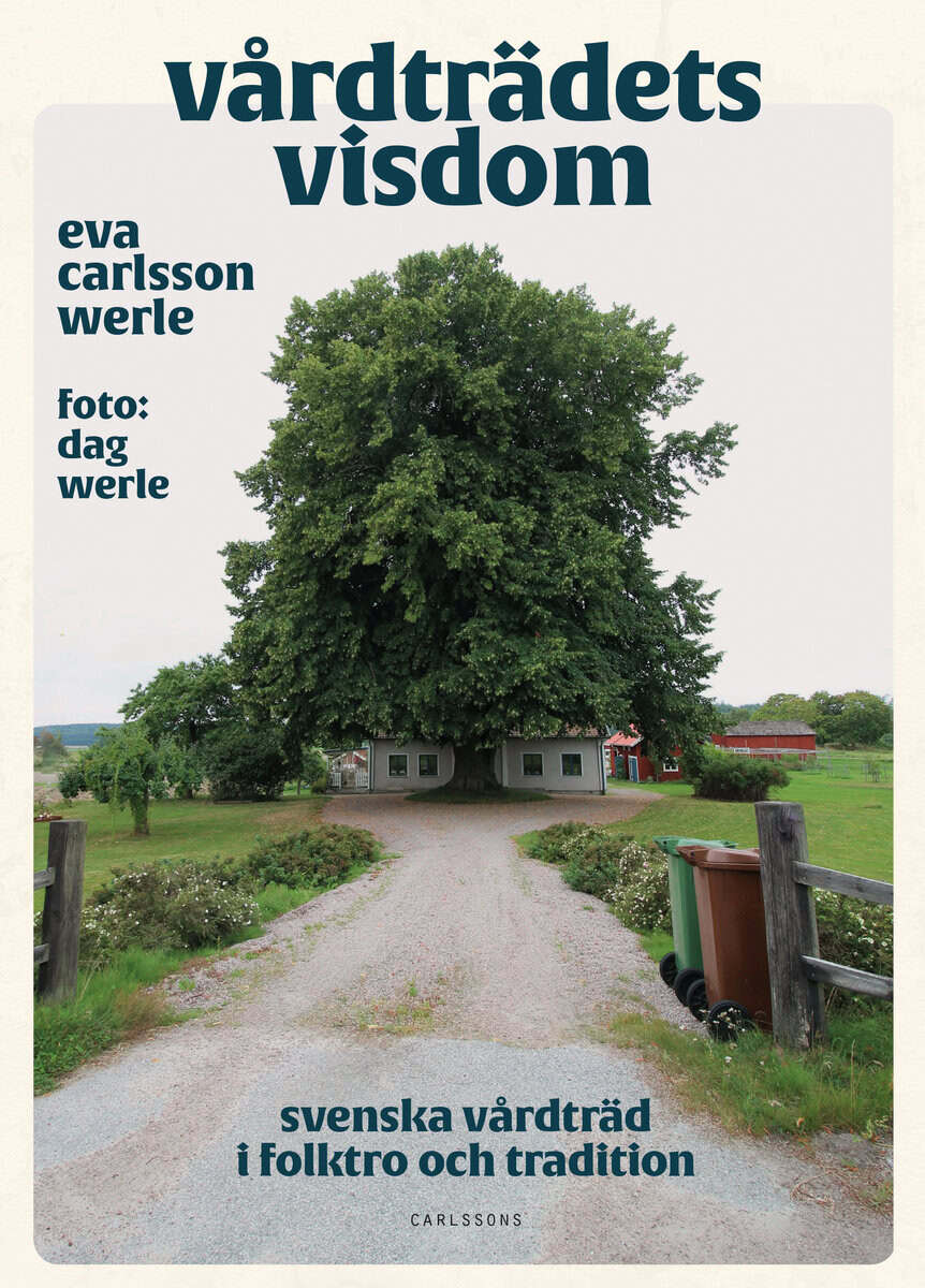 Eva Carlsson Werle : Vårdträdets visdom : svenska vårdträd i folktro och tradition