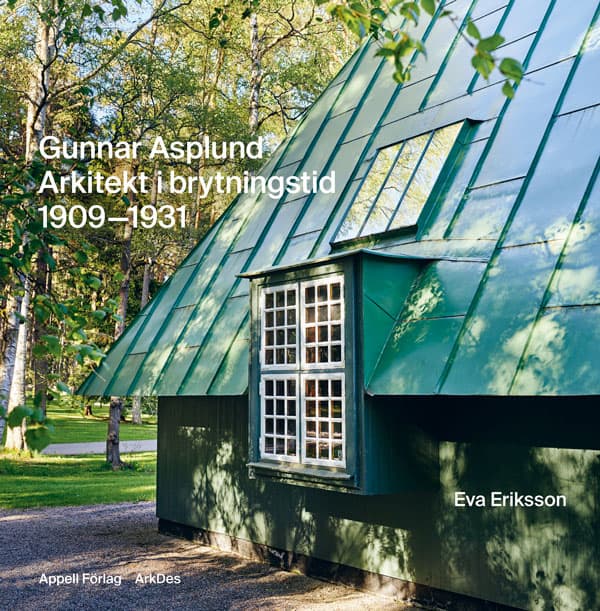Eva Eriksson : Gunnar Asplund : arkitekt i brytningstid 1909–1931