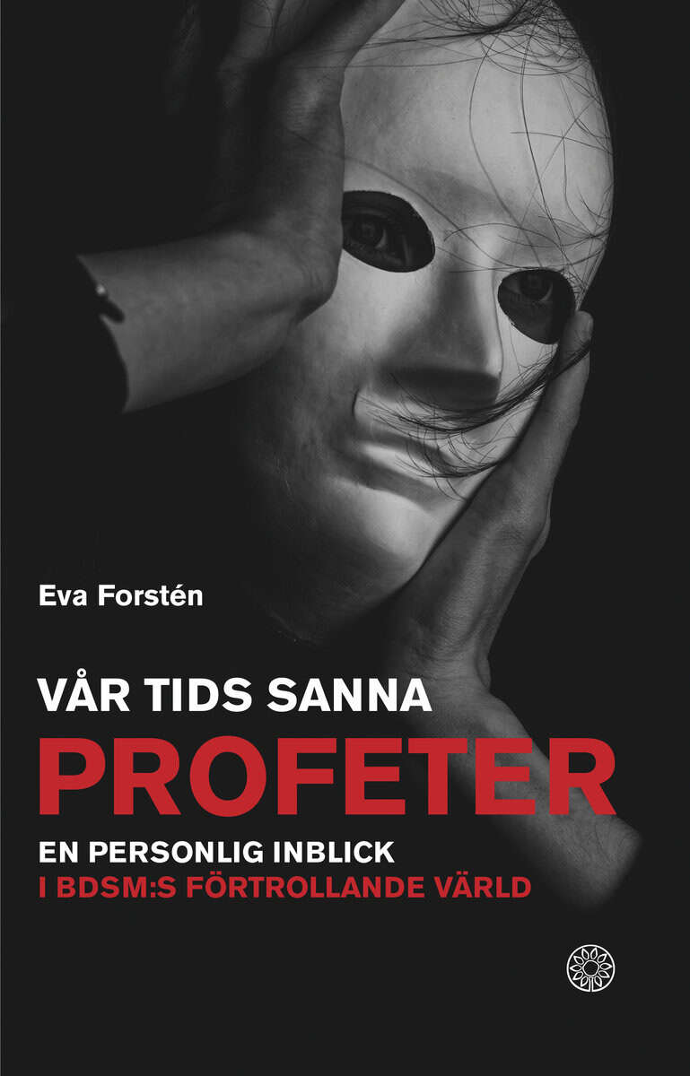 Eva Forstén : Vår tids sanna profeter : en personlig inblick i BDSM:s förtrollande värld