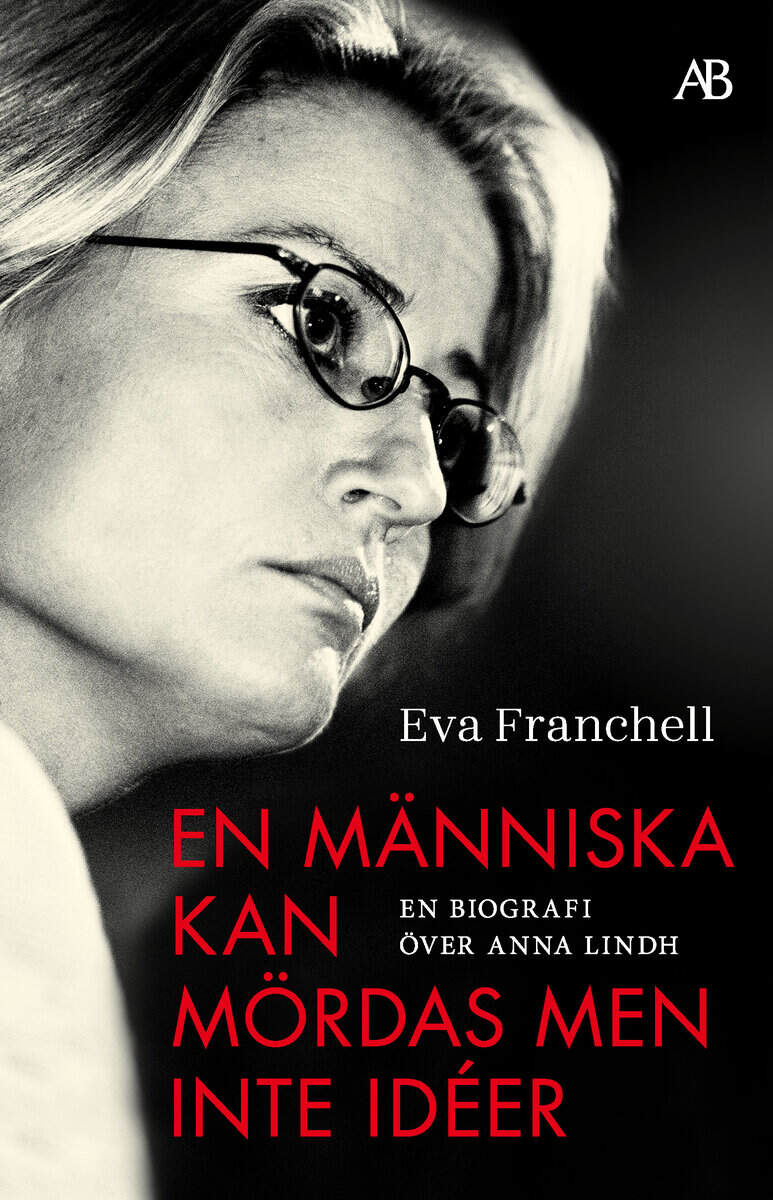 Eva Franchell : En människa kan mördas men inte idéer : en biografi över Anna Lindh