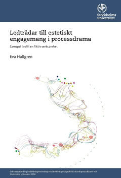 Eva Hallgren : Ledtrådar till estetiskt engagemang i processdrama : samspel i roll i en fiktiv verksamhet
