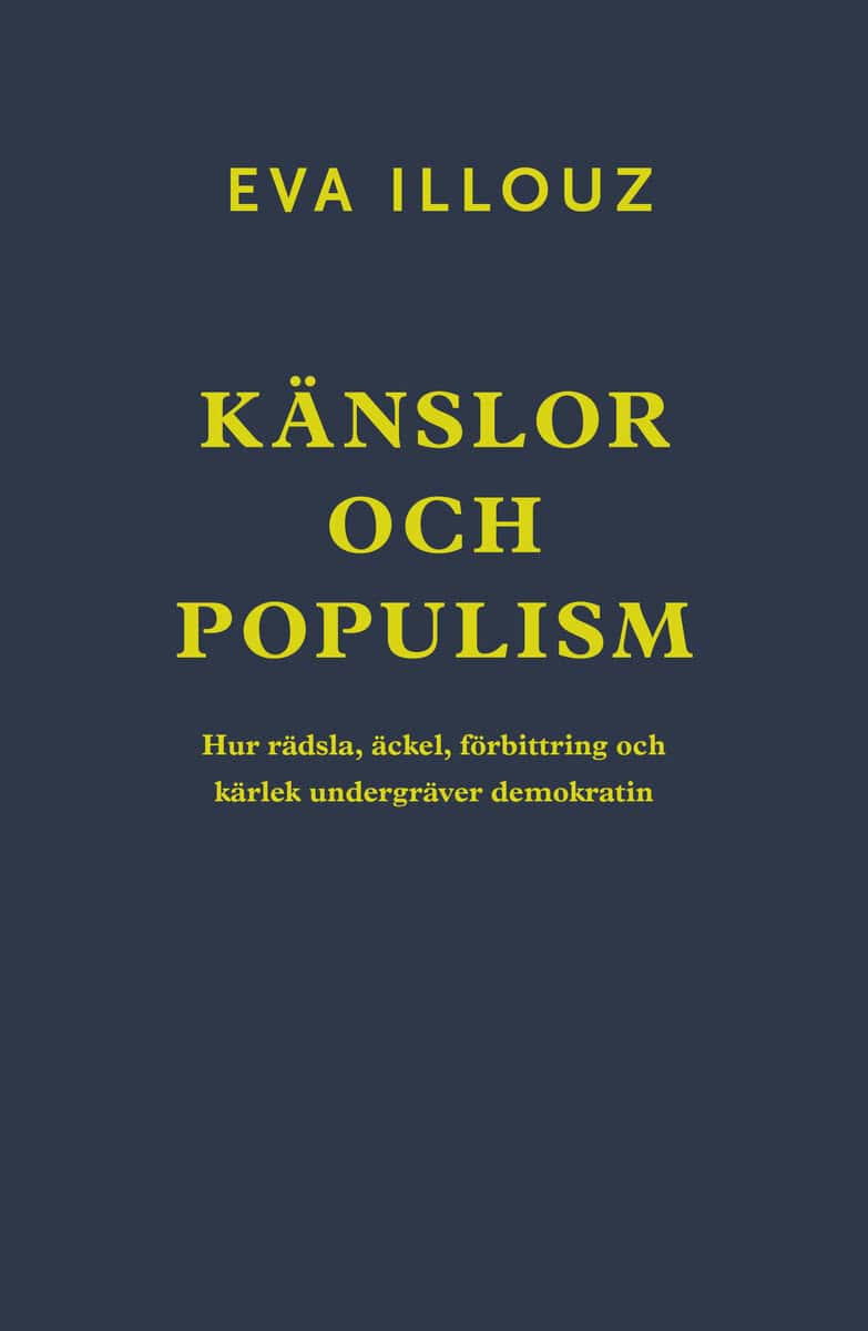 Eva Illouz : Känslor och populism : hur rädsla, äckel, förbittring och kärlek undergräver demokratin