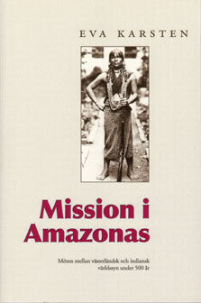 Eva Karsten : Mission i Amazonas: Möten mellan västerländsk och indiansk världssyn under 500 år