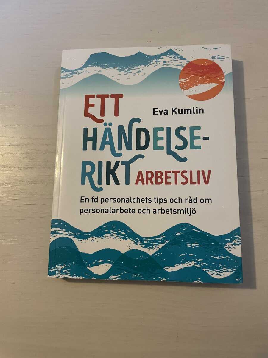 Eva Kumlin : Ett händelserikt arbetsliv en fd personalchefs tips och råd om personalarbete och arbetsmiljö